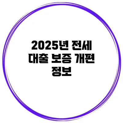 2025년 전세 대출 보증 개편 정보