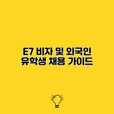 E7 비자 및 외국인 유학생 채용 가이드