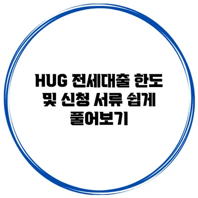 HUG 전세대출 한도 및 신청 서류 쉽게 풀어보기