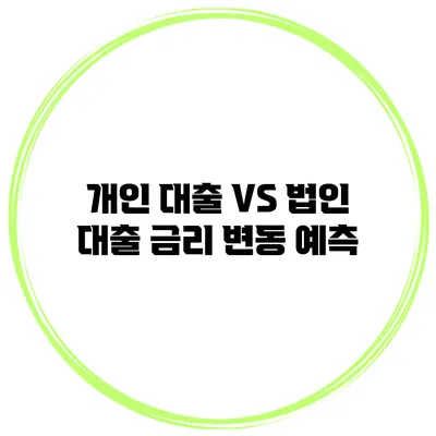 개인 대출 VS 법인 대출 금리 변동 예측