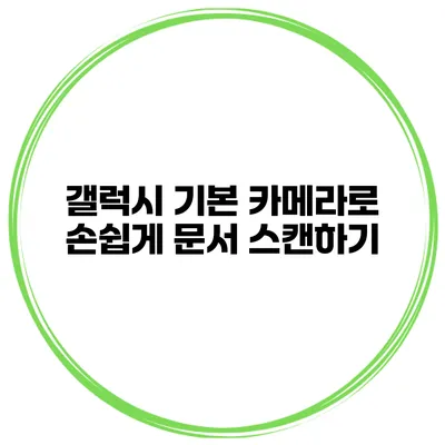 갤럭시 기본 카메라로 손쉽게 문서 스캔하기