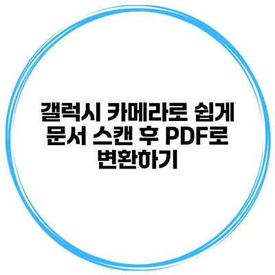 갤럭시 카메라로 쉽게 문서 스캔 후 PDF로 변환하기