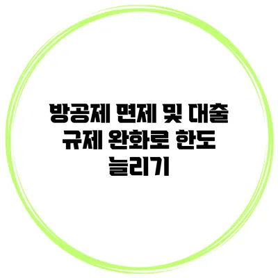 방공제 면제 및 대출 규제 완화로 한도 늘리기