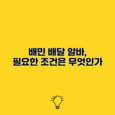 배민 배달 알바, 필요한 조건은 무엇인가?