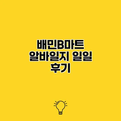 배민B마트 알바일지 일일 후기