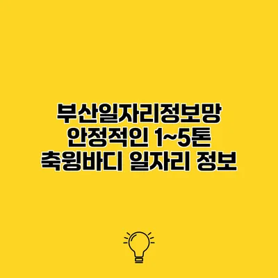 부산일자리정보망 안정적인 1~5톤 축윙바디 일자리 정보
