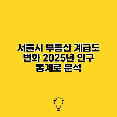 서울시 부동산 계급도 변화 2025년 인구 통계로 분석