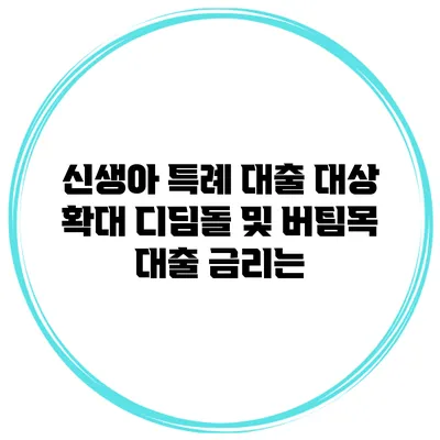 신생아 특례 대출 대상 확대 디딤돌 및 버팀목 대출 금리는?