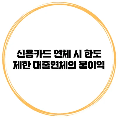 신용카드 연체 시 한도 제한 대출연체의 불이익