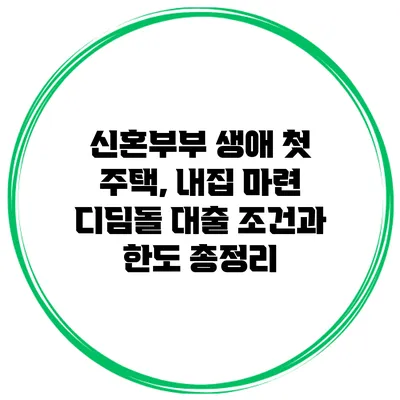 신혼부부 생애 첫 주택, 내집 마련 디딤돌 대출 조건과 한도 총정리