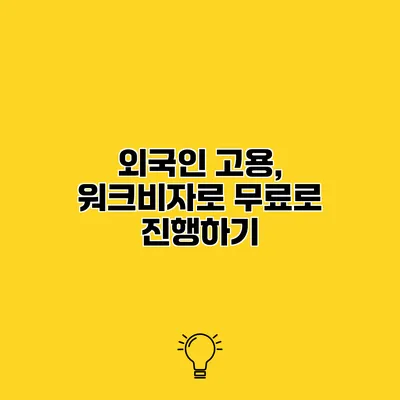 외국인 고용, 워크비자로 무료로 진행하기
