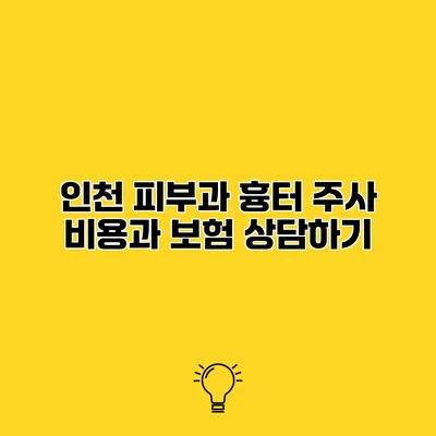 인천 피부과 흉터 주사 비용과 보험 상담하기