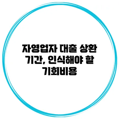 자영업자 대출 상환 기간, 인식해야 할 기회비용