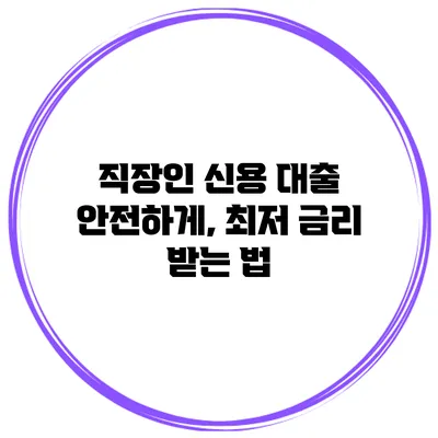 직장인 신용 대출 안전하게, 최저 금리 받는 법