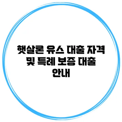 햇살론 유스 대출 자격 및 특례 보증 대출 안내