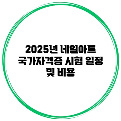 2025년 네일아트 국가자격증 시험 일정 및 비용