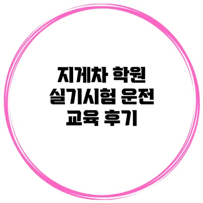 지게차 학원 실기시험 운전 교육 후기
