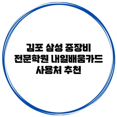 김포 삼성 중장비 전문학원 내일배움카드 사용처 추천
