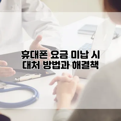 휴대폰 요금 미납 시 대처 방법과 해결책